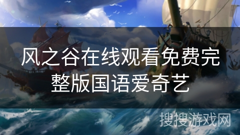 风之谷在线观看免费完整版国语爱奇艺 风之谷在线观看免费完整版国语爱奇艺