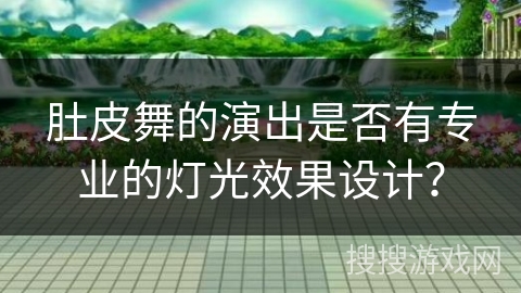 肚皮舞的演出是否有专业的灯光效果设计？