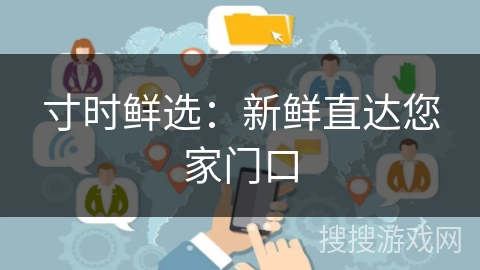 寸时鲜选：新鲜直达您家门口