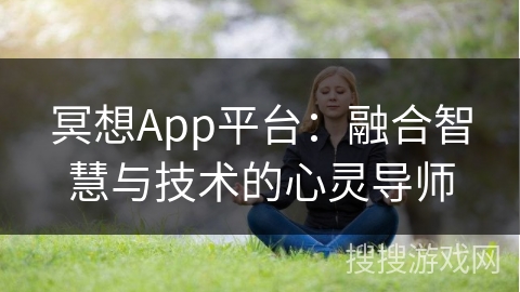 冥想App平台：融合智慧与技术的心灵导师