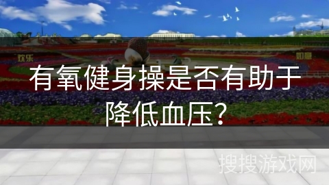 有氧健身操是否有助于降低血压？
