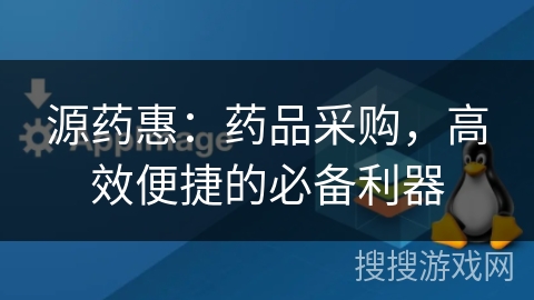 源药惠：药品采购，高效便捷的必备利器