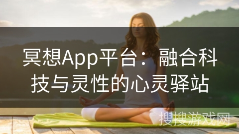 冥想App平台：融合科技与灵性的心灵驿站