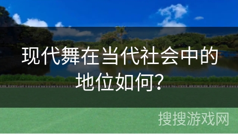 现代舞在当代社会中的地位如何？