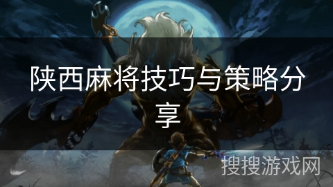 陕西麻将技巧与策略分享