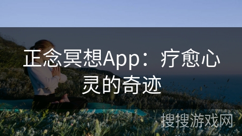 正念冥想App:疗愈心灵的奇迹 正念冥想App:疗愈心灵的奇迹