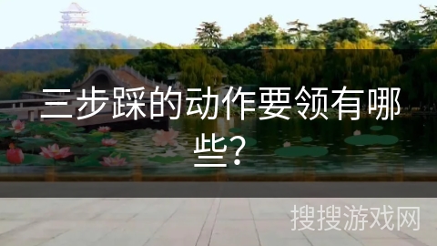 三步踩的动作要领有哪些？