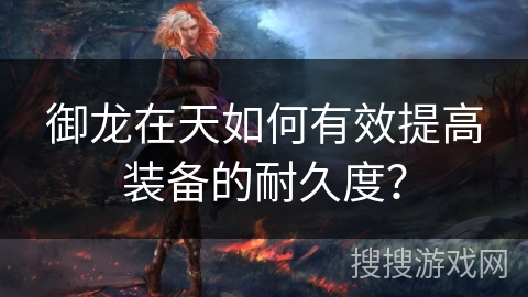 御龙在天如何有效提高装备的耐久度？