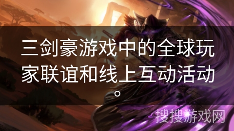 三剑豪游戏中的全球玩家联谊和线上互动活动。