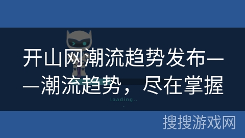 开山网潮流趋势发布——潮流趋势，尽在掌握