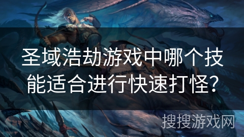 圣域浩劫游戏中哪个技能适合进行快速打怪？