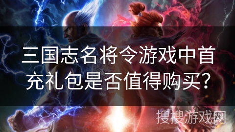 三国志名将令游戏中首充礼包是否值得购买？