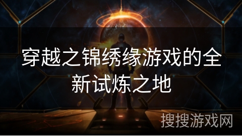 穿越之锦绣缘游戏的全新试炼之地