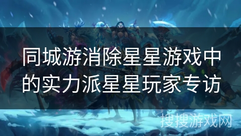 同城游消除星星游戏中的实力派星星玩家专访