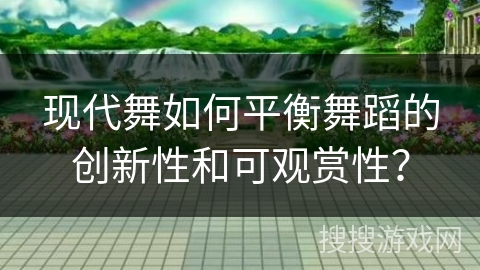 现代舞如何平衡舞蹈的创新性和可观赏性？