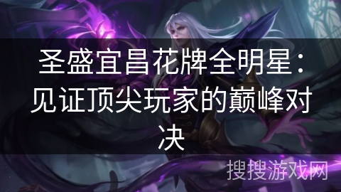 圣盛宜昌花牌全明星：见证顶尖玩家的巅峰对决