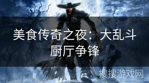 美食传奇之夜：大乱斗厨厅争锋