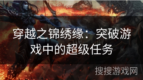 穿越之锦绣缘:突破游戏中的超级任务 穿越之锦绣缘:突破游戏中的超级任务