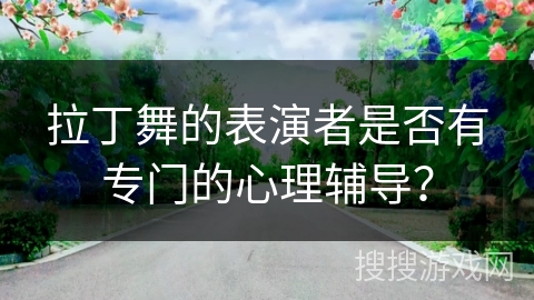 拉丁舞的表演者是否有专门的心理辅导？