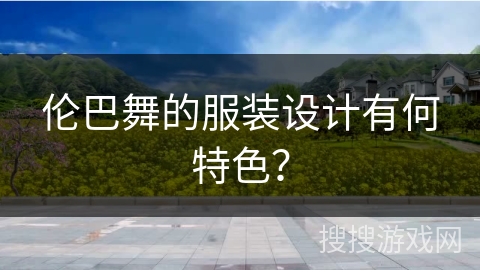 伦巴舞的服装设计有何特色？