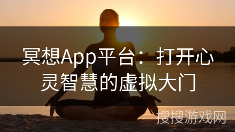 冥想App平台：打开心灵智慧的虚拟大门