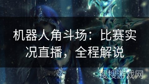 机器人角斗场：比赛实况直播，全程解说