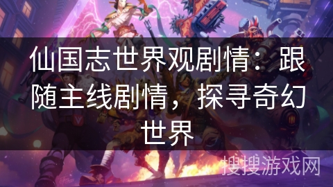 仙国志世界观剧情：跟随主线剧情，探寻奇幻世界