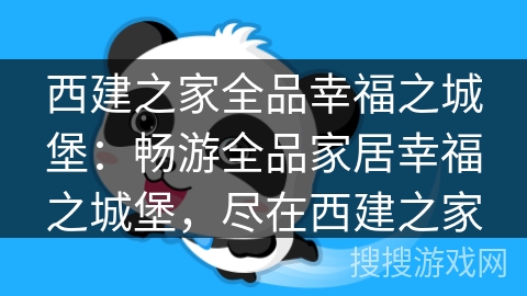 西建之家全品幸福之城堡：畅游全品家居幸福之城堡，尽在西建之家