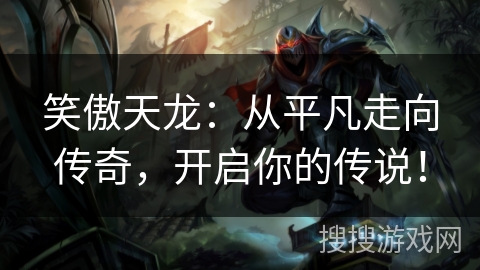 笑傲天龙：从平凡走向传奇，开启你的传说！