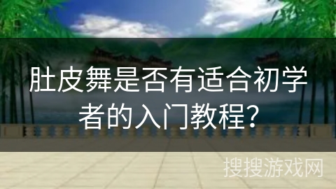 肚皮舞是否有适合初学者的入门教程？