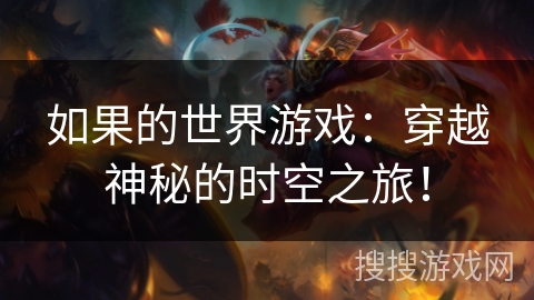 如果的世界游戏：穿越神秘的时空之旅！