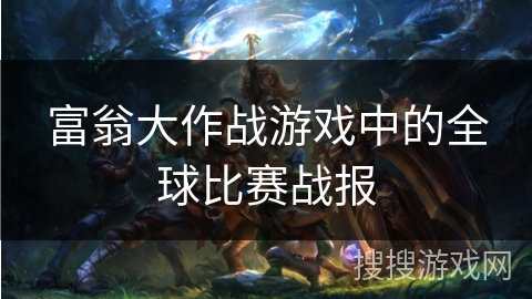 富翁大作战游戏中的全球比赛战报