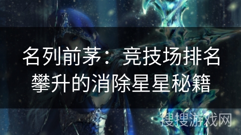 名列前茅：竞技场排名攀升的消除星星秘籍