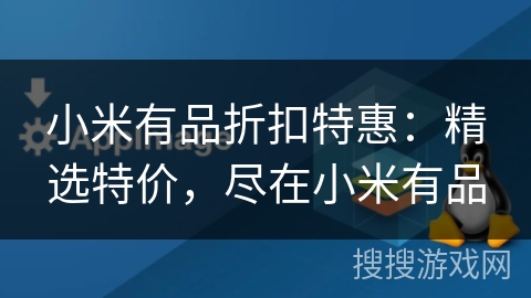 小米有品折扣特惠：精选特价，尽在小米有品