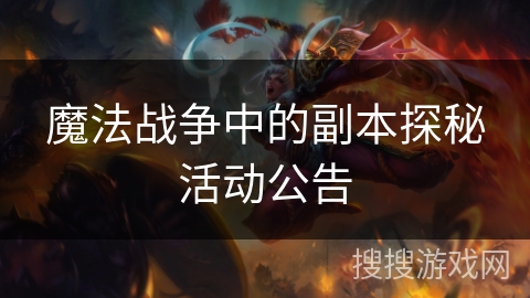 魔法战争中的副本探秘活动公告