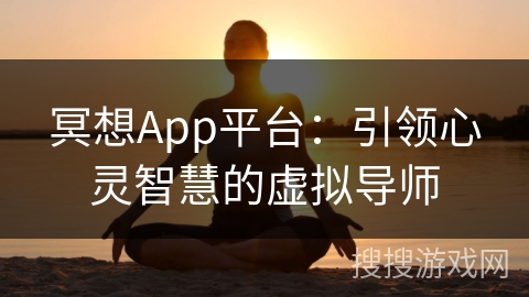 冥想App平台：引领心灵智慧的虚拟导师