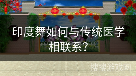 印度舞如何与传统医学相联系?