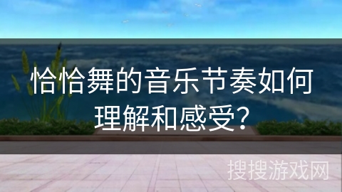 恰恰舞的音乐节奏如何理解和感受？