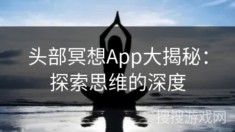 头部冥想App大揭秘：探索思维的深度