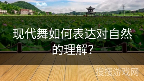 现代舞如何表达对自然的理解？