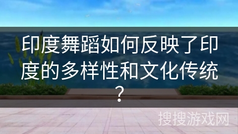 印度舞蹈如何反映了印度的多样性和文化传统？