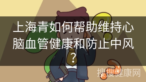 上海青如何帮助维持心脑血管健康和防止中风？