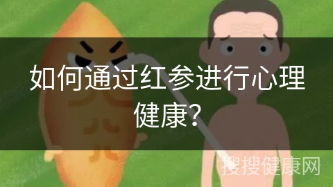 如何通过红参进行心理健康？