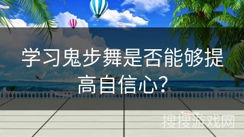 学习鬼步舞是否能够提高自信心？
