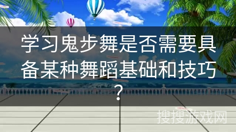 学习鬼步舞是否需要具备某种舞蹈基础和技巧？