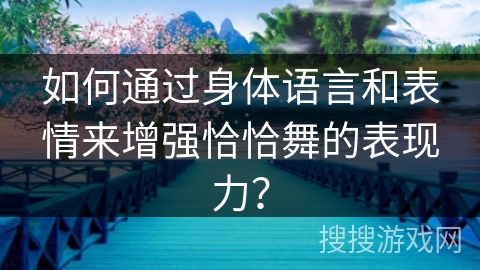 如何通过身体语言和表情来增强恰恰舞的表现力？