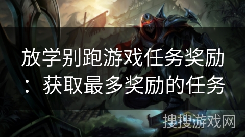 放学别跑游戏任务奖励：获取最多奖励的任务