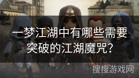一梦江湖中有哪些需要突破的江湖魔咒? 一梦江湖中有哪些需要突破的江湖魔咒?
