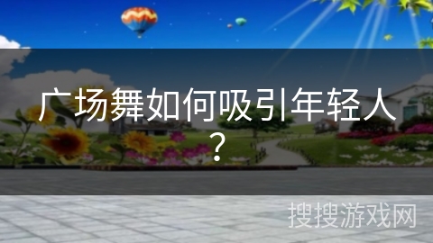 广场舞如何吸引年轻人？