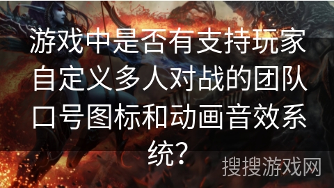 游戏中是否有支持玩家自定义多人对战的团队口号图标和动画音效系统？